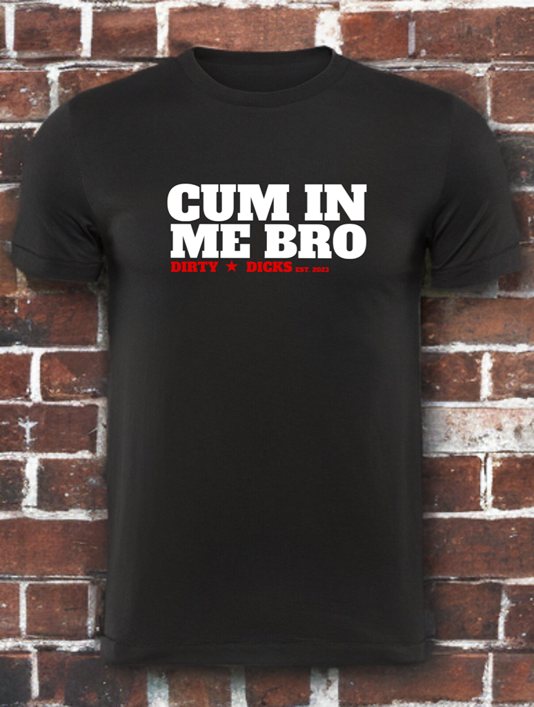 Cum In Me Bro Tee